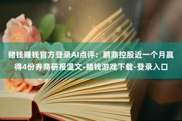 赌钱赚钱官方登录　　AI点评：鹏鼎控股近一个月赢得4份券商研报温文-赌钱游戏下载-登录入口