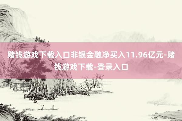 赌钱游戏下载入口非银金融净买入11.96亿元-赌钱游戏下载-登录入口