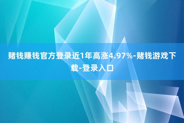 赌钱赚钱官方登录近1年高涨4.97%-赌钱游戏下载-登录入口